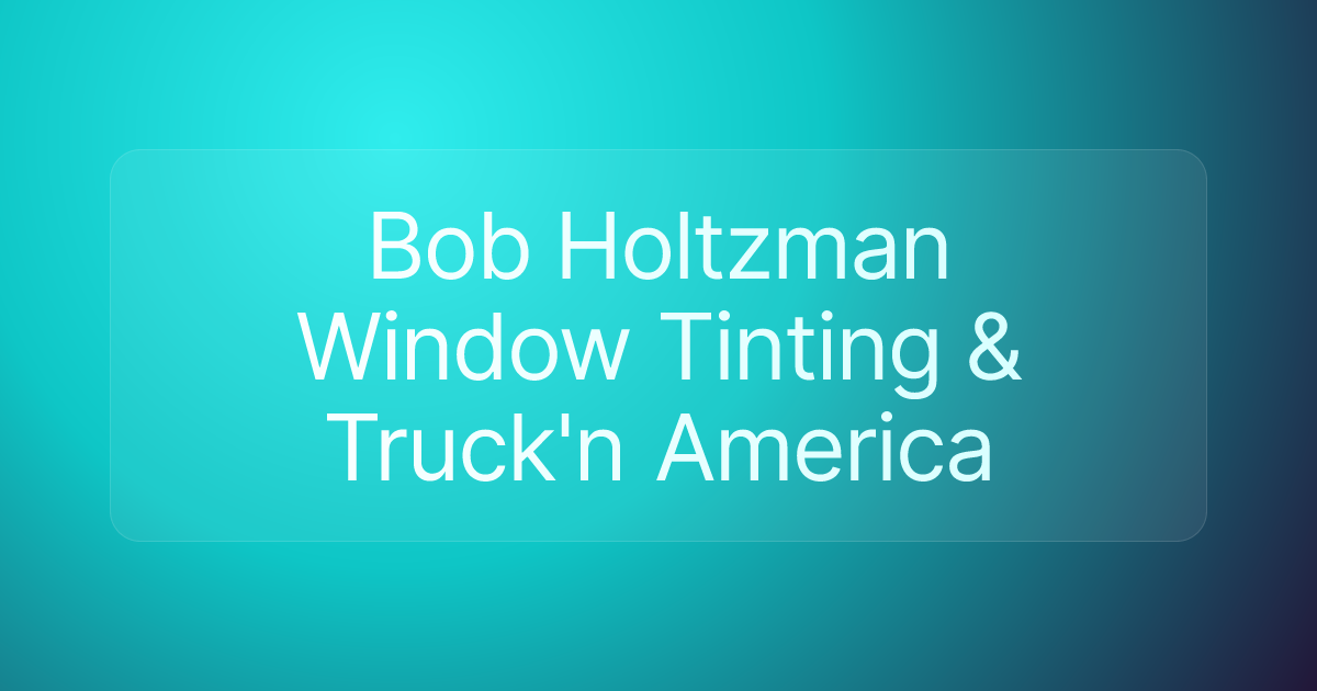 Bob Holtzman Window Tinting & Truck'n America