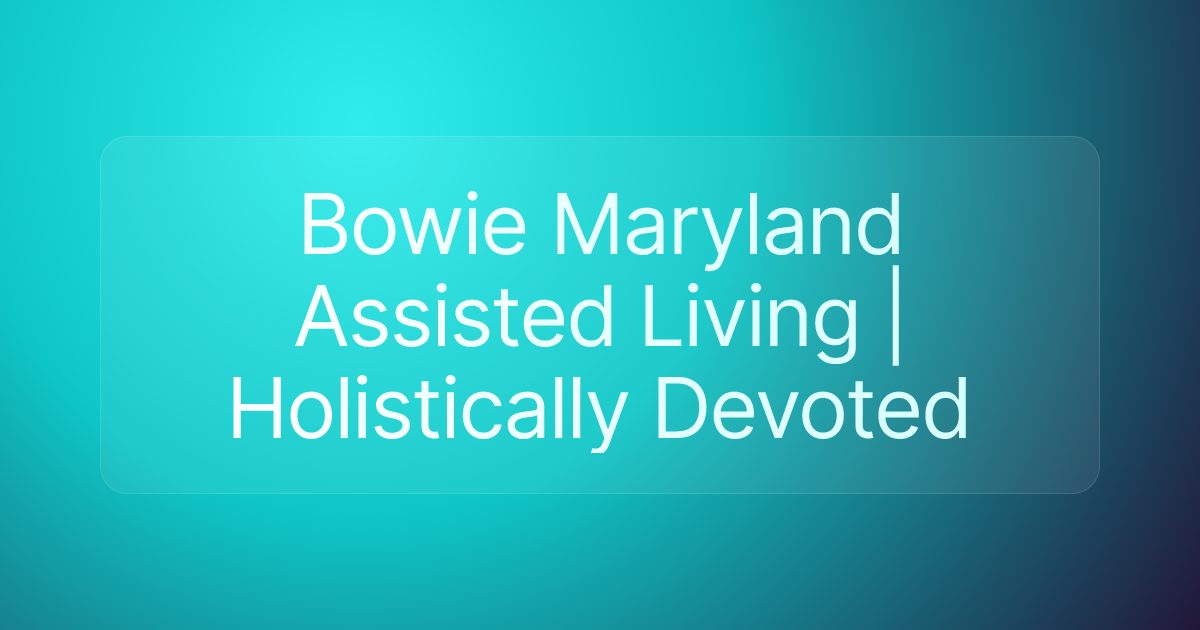 Bowie Maryland Assisted Living | Holistically Devoted