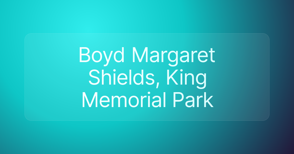 Boyd Margaret Shields, King Memorial Park