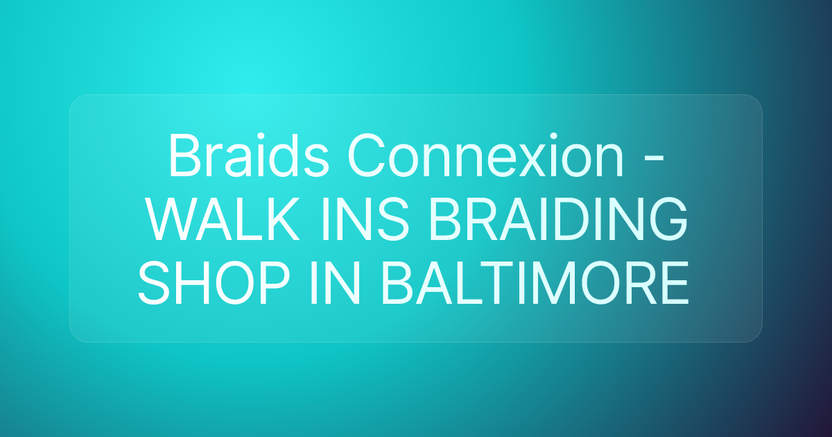 Braids Connexion - WALK INS BRAIDING SHOP IN BALTIMORE
