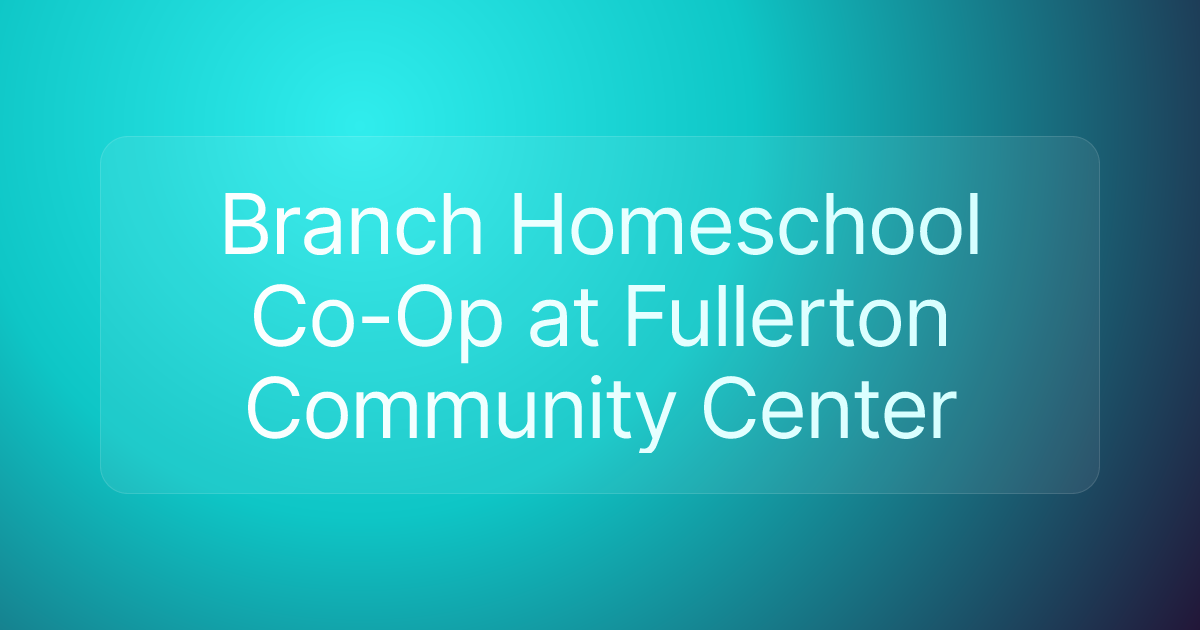 Branch Homeschool Co-Op at Fullerton Community Center