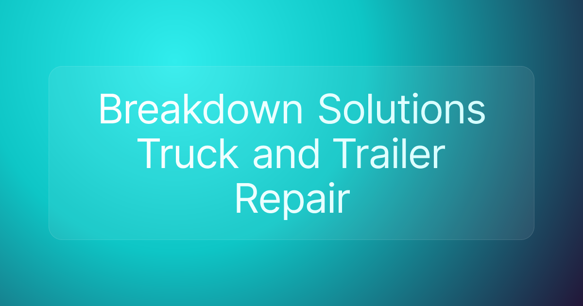 Breakdown Solutions Truck and Trailer Repair