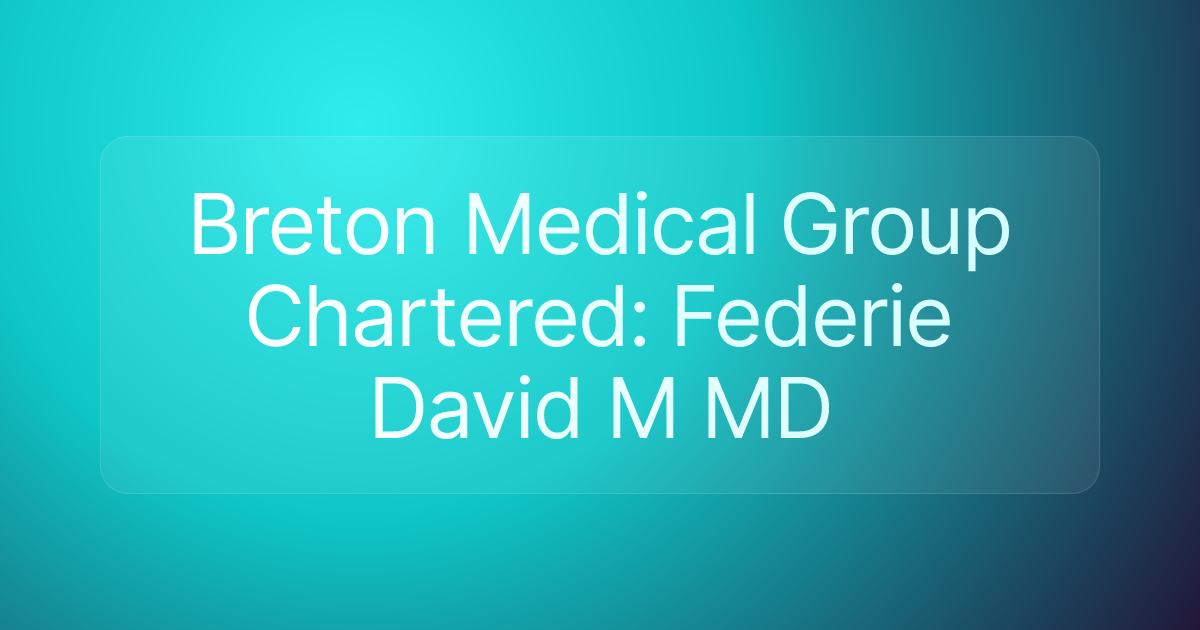 Breton Medical Group Chartered: Federie David M MD