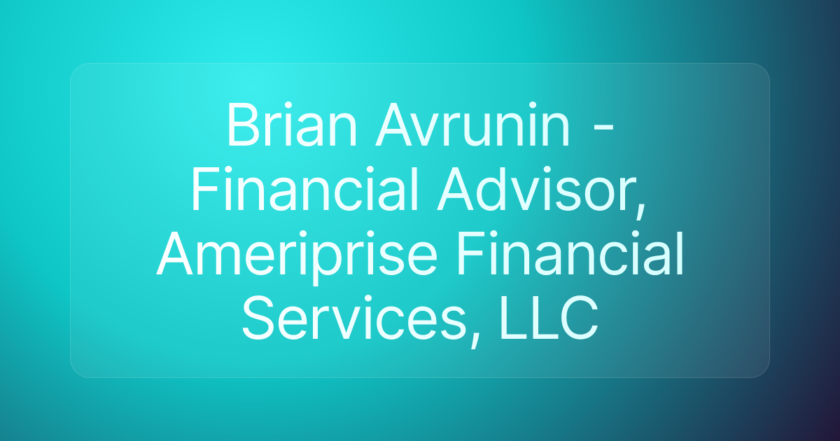 Brian Avrunin - Financial Advisor, Ameriprise Financial Services, LLC