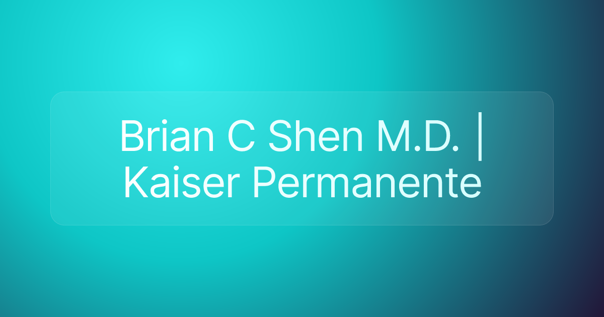 Brian C Shen M.D. | Kaiser Permanente