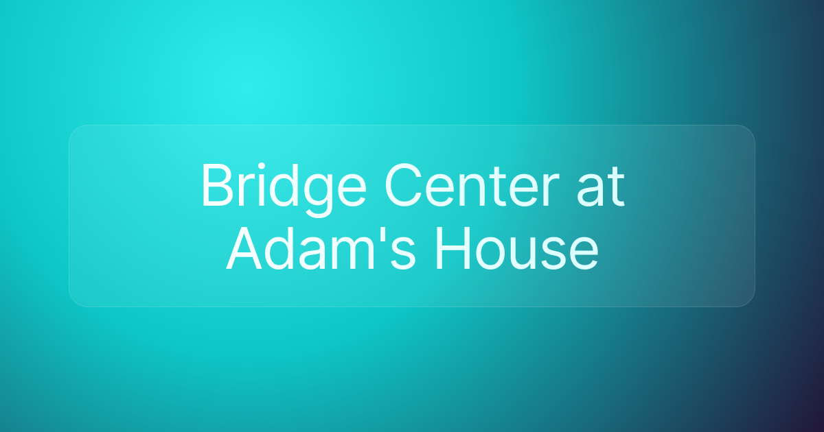 Bridge Center at Adam's House