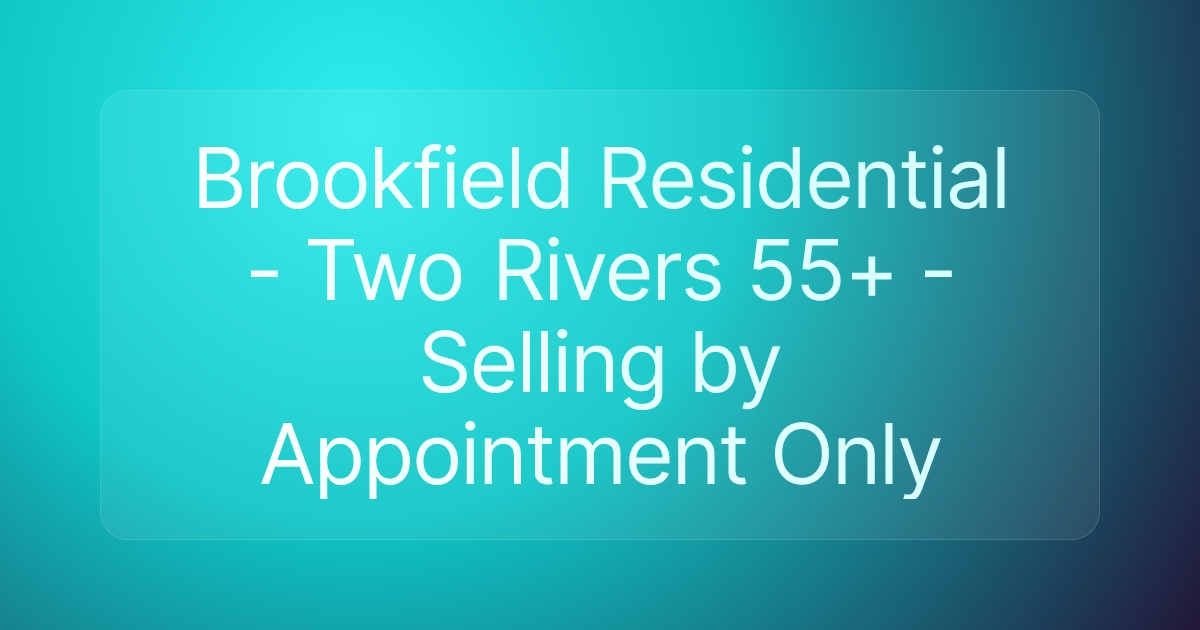 Brookfield Residential - Two Rivers 55+ - Selling by Appointment Only