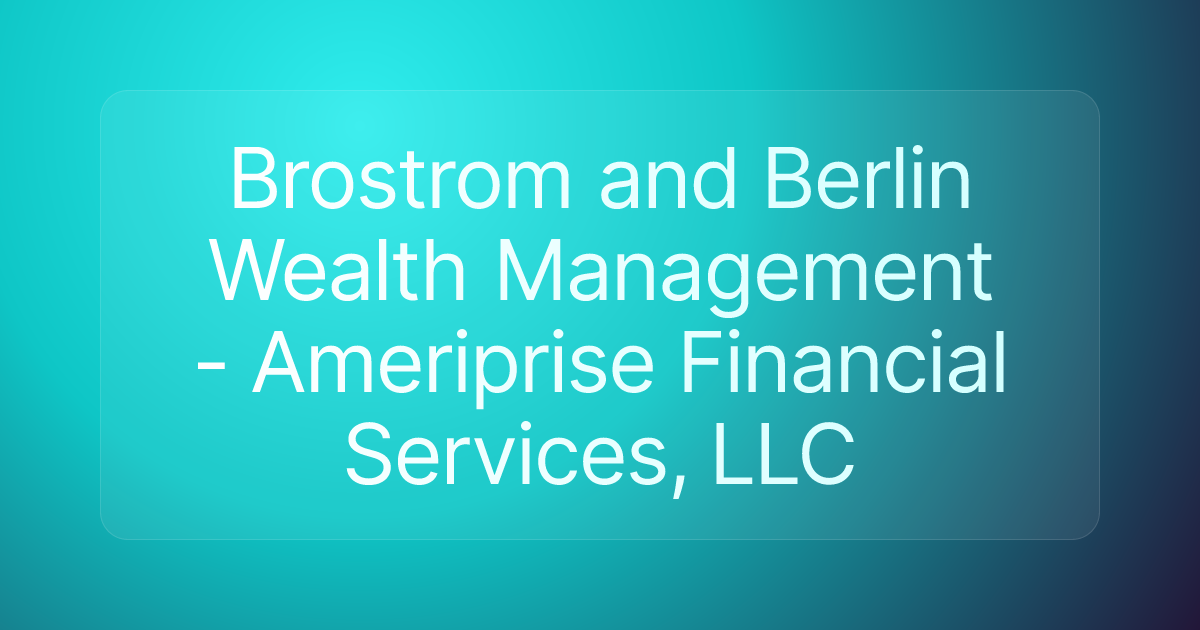 Brostrom and Berlin Wealth Management - Ameriprise Financial Services, LLC