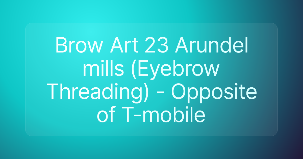 Brow Art 23 Arundel mills (Eyebrow Threading) - Opposite of T-mobile
