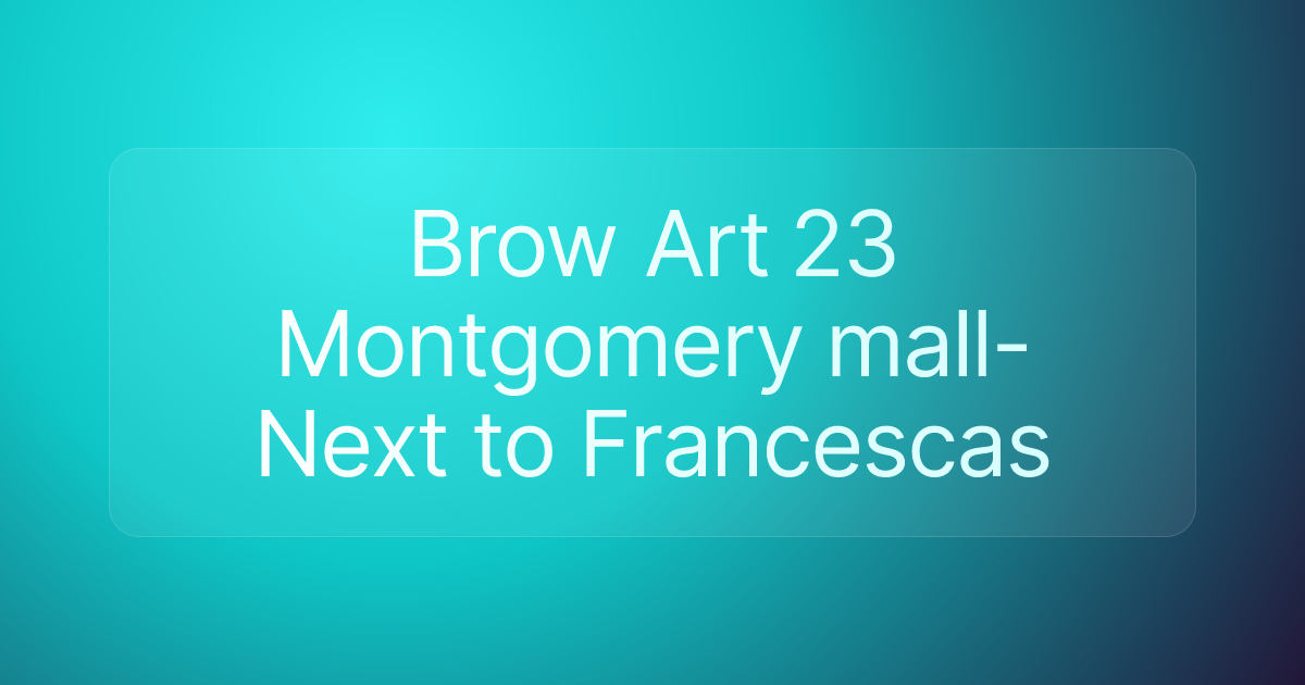 Brow Art 23 Montgomery mall- Next to Francescas