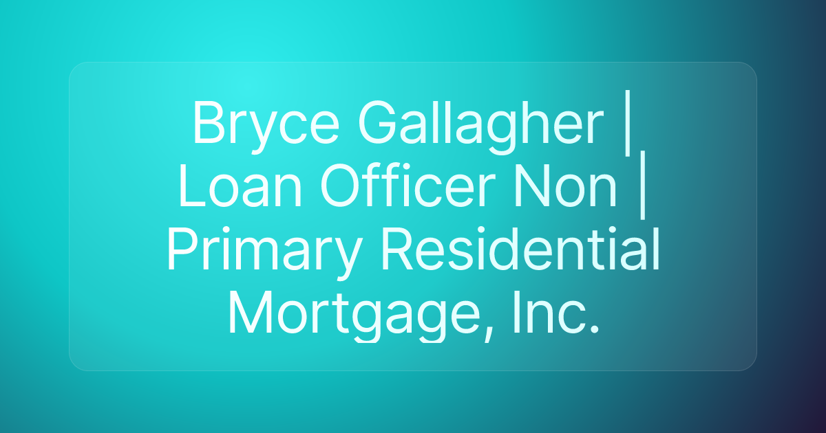 Bryce Gallagher | Loan Officer Non | Primary Residential Mortgage, Inc.
