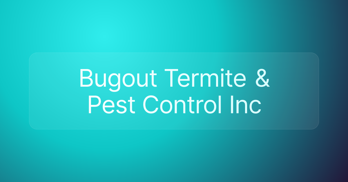 Bugout Termite & Pest Control Inc