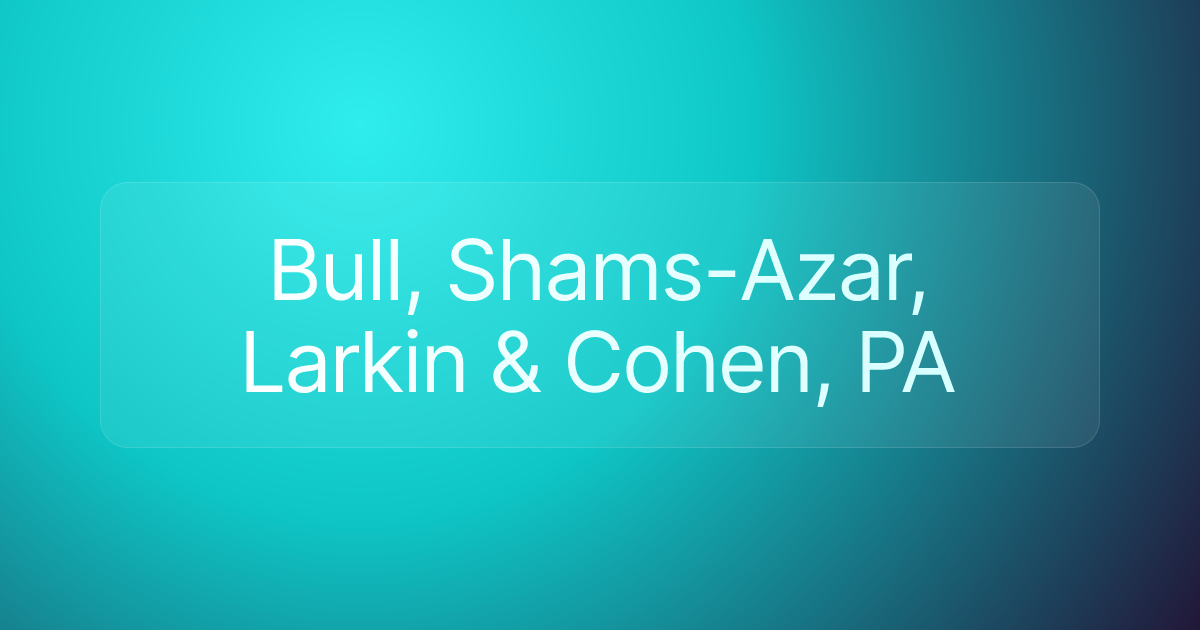 Bull, Shams-Azar, Larkin & Cohen, PA