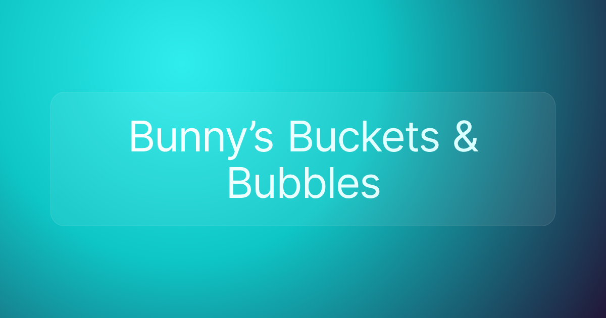 Bunny’s Buckets & Bubbles