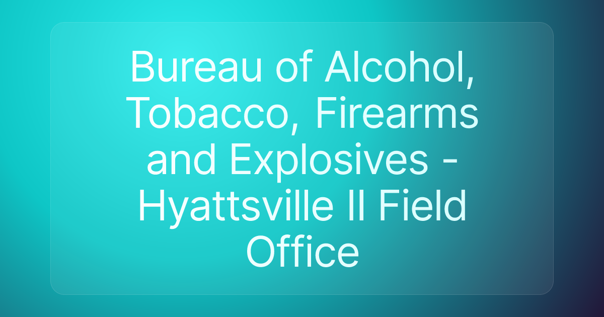 Bureau of Alcohol, Tobacco, Firearms and Explosives - Hyattsville II Field Office