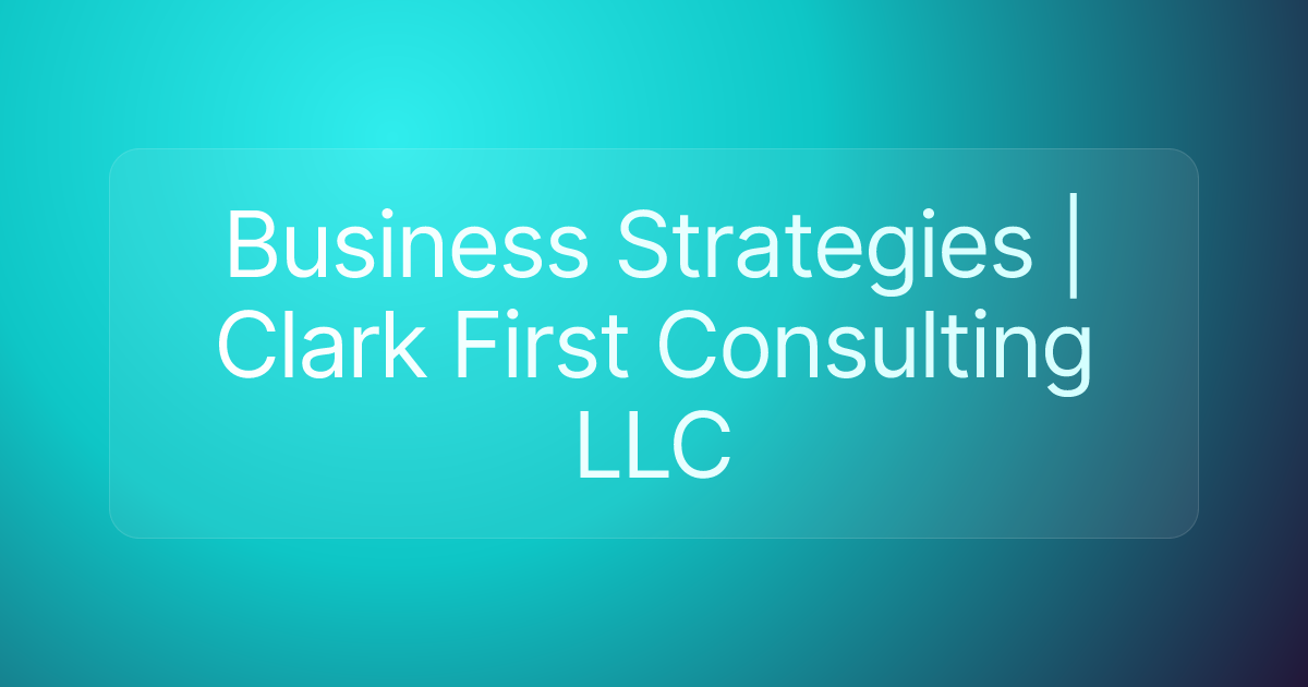 Business Strategies | Clark First Consulting LLC