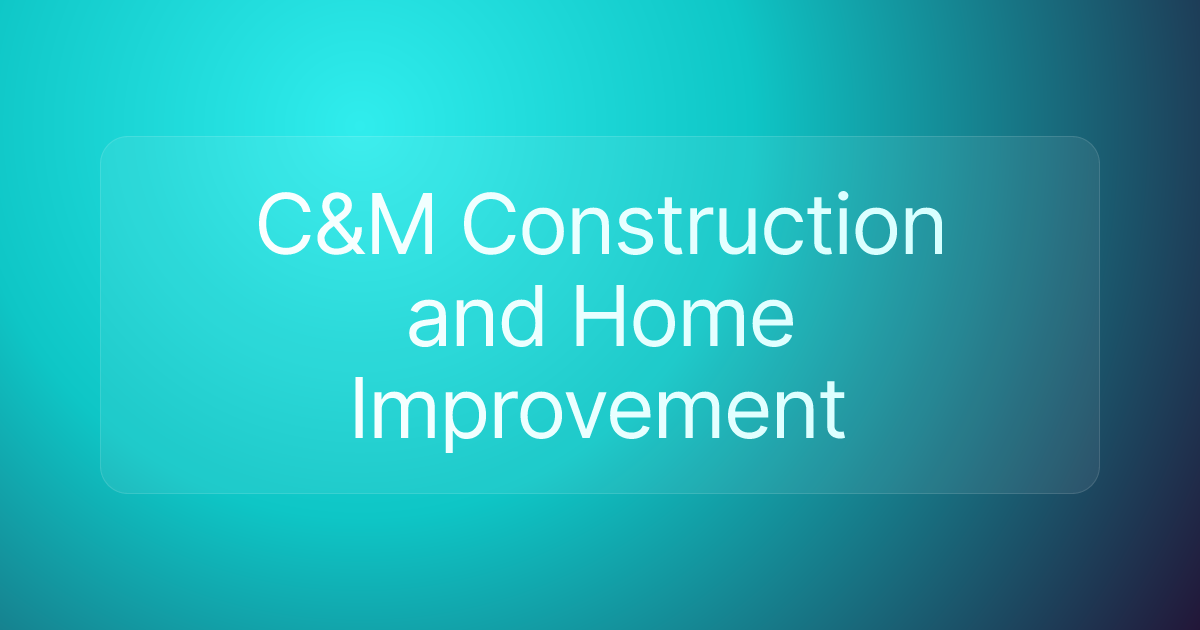 C&M Construction and Home Improvement