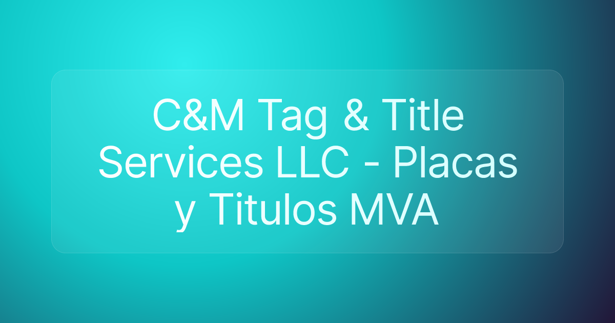 C&M Tag & Title Services LLC - Placas y Titulos MVA