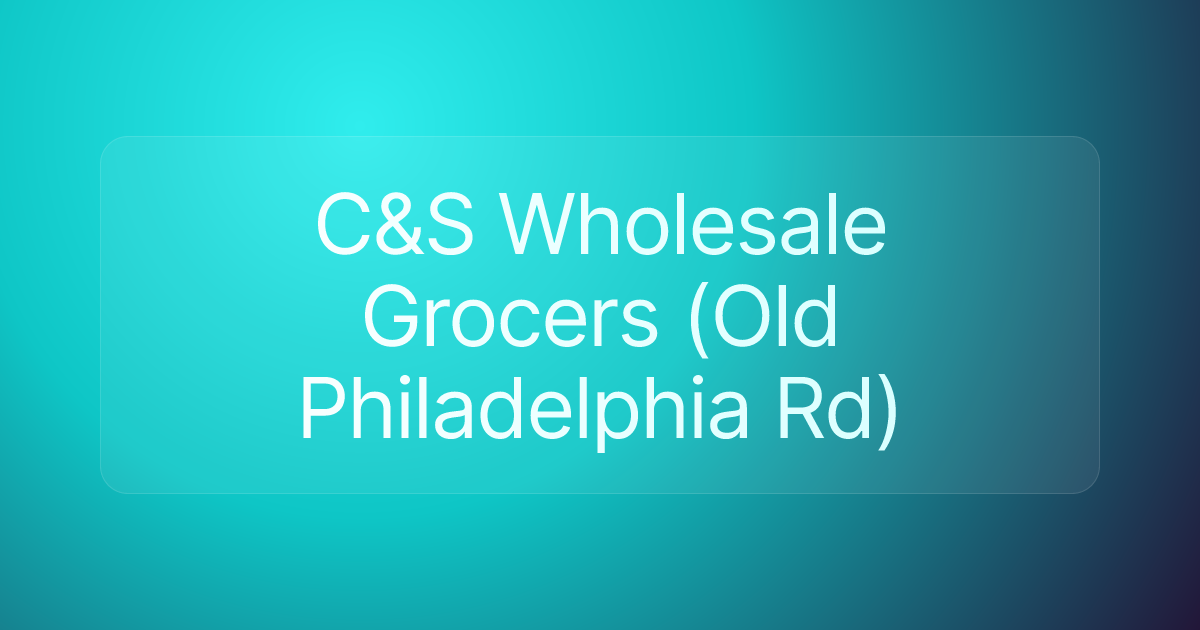 C&S Wholesale Grocers (Old Philadelphia Rd)