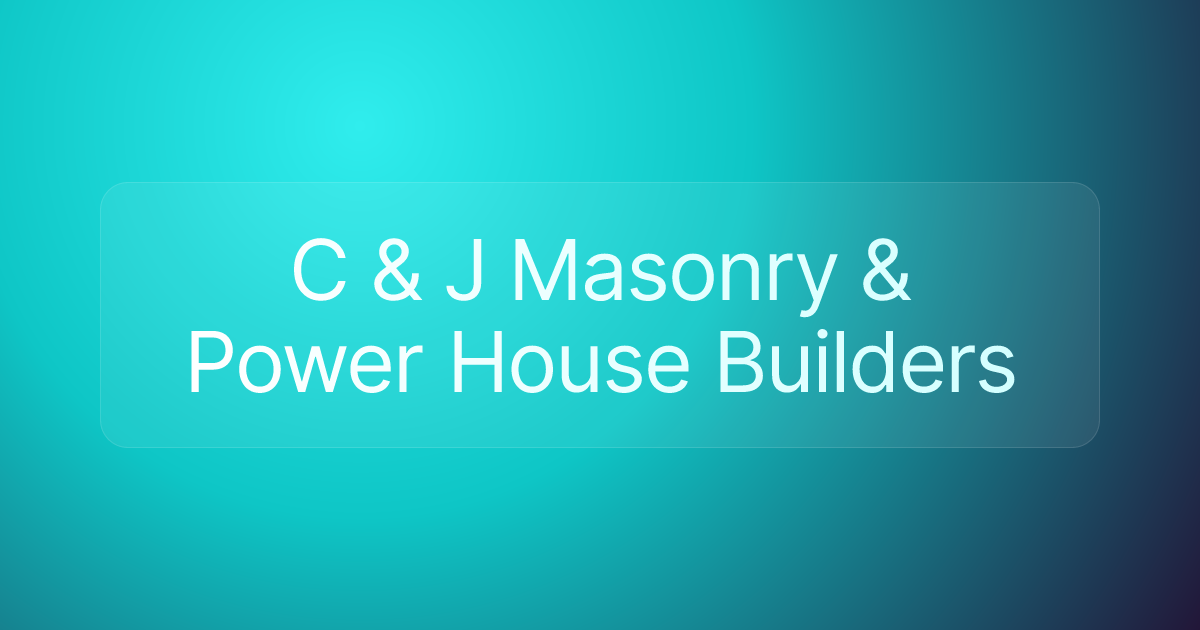 C & J Masonry & Power House Builders