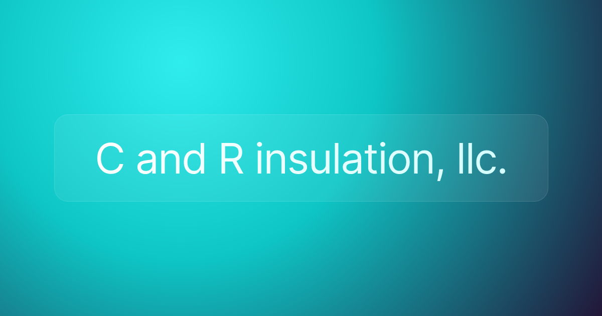 C and R insulation, llc.
