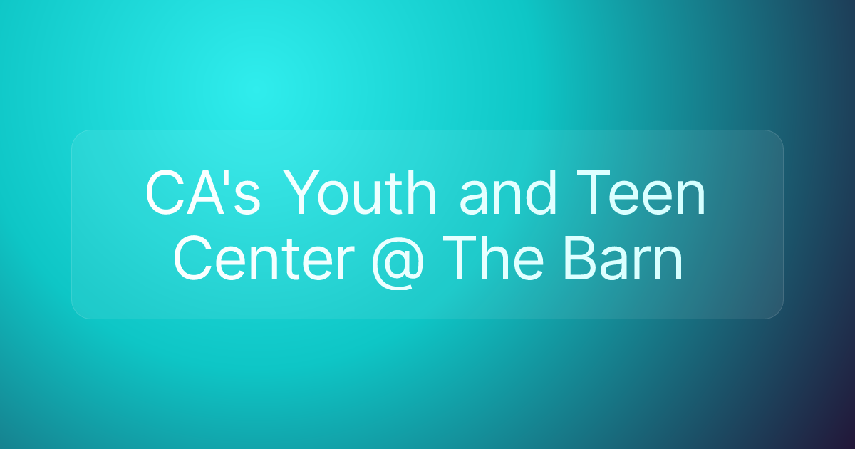 CA's Youth and Teen Center @ The Barn