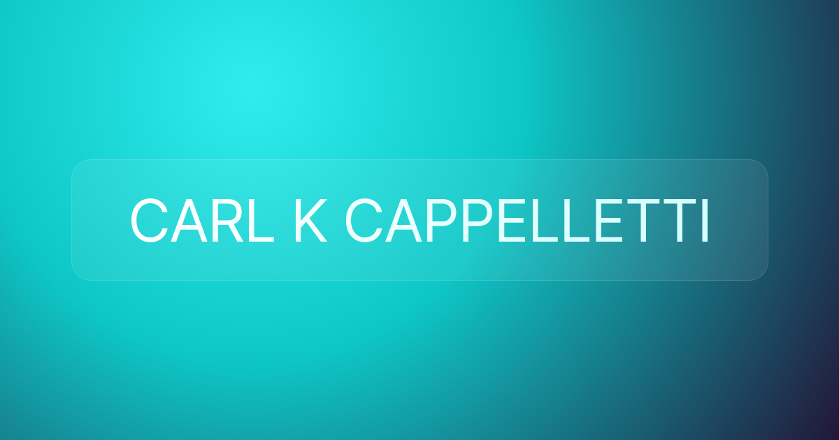CARL K CAPPELLETTI