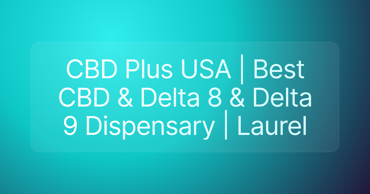 CBD Plus USA | Best CBD & Delta 8 & Delta 9 Dispensary | Laurel