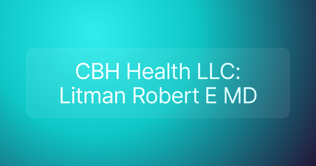 CBH Health LLC: Litman Robert E MD