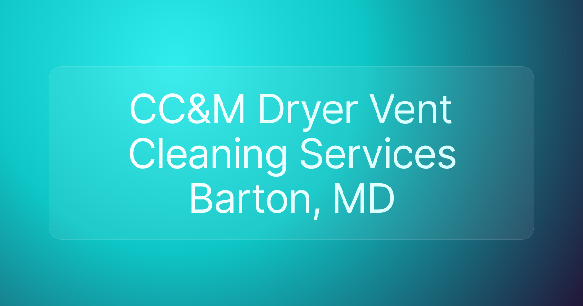 CC&M Dryer Vent Cleaning Services Barton, MD