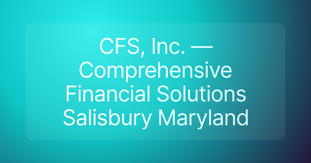 CFS, Inc. — Comprehensive Financial Solutions Salisbury Maryland