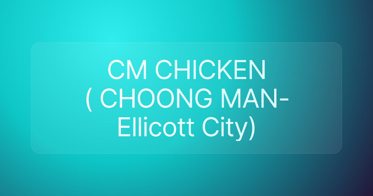 CM CHICKEN ( CHOONG MAN-Ellicott City)