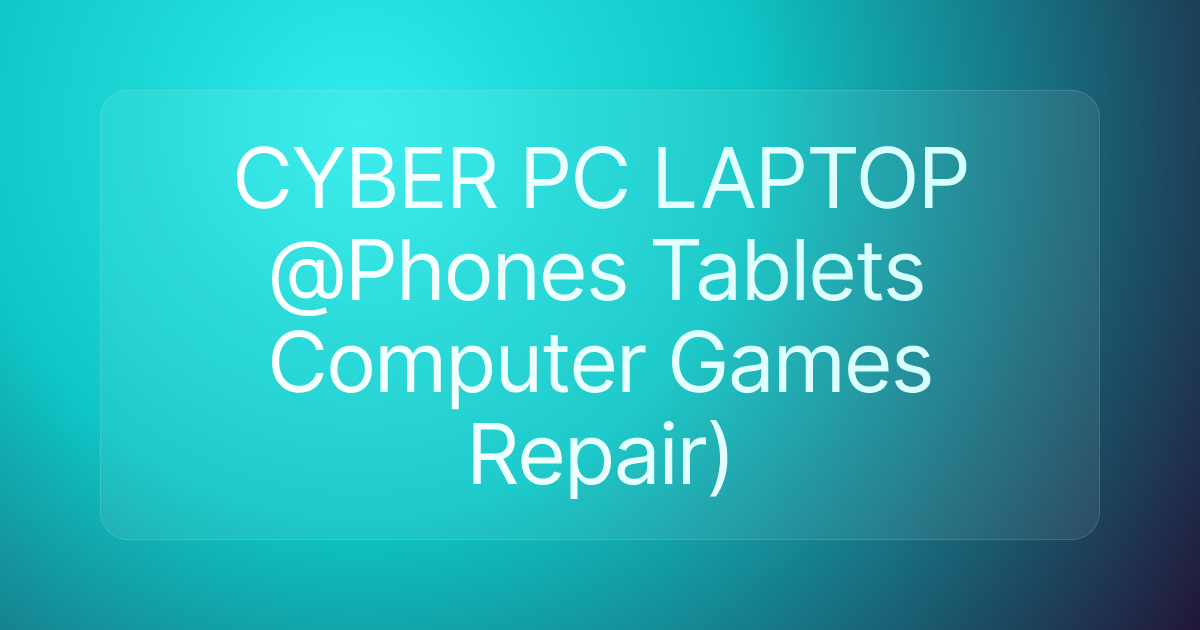 CYBER PC LAPTOP @Phones Tablets Computer Games Repair)