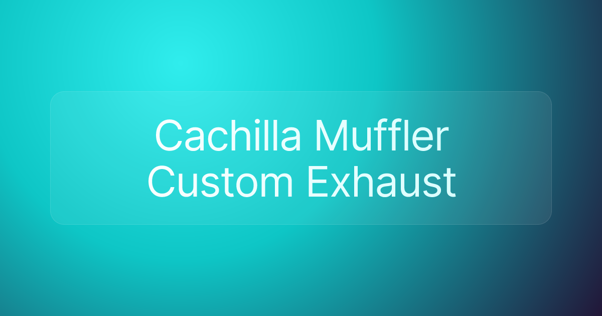 Cachilla Muffler Custom Exhaust