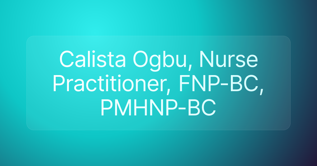 Calista Ogbu, Nurse Practitioner, FNP-BC, PMHNP-BC