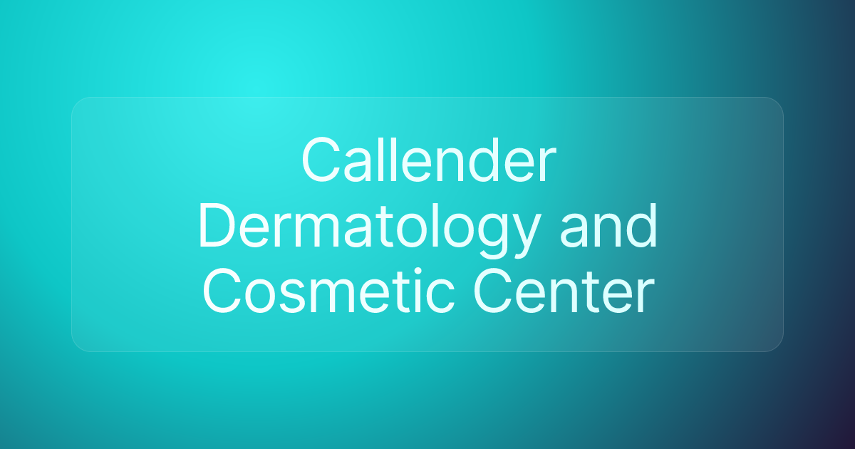 Callender Dermatology and Cosmetic Center