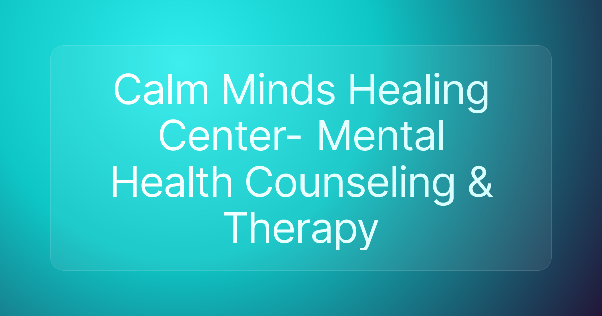 Calm Minds Healing Center- Mental Health Counseling & Therapy