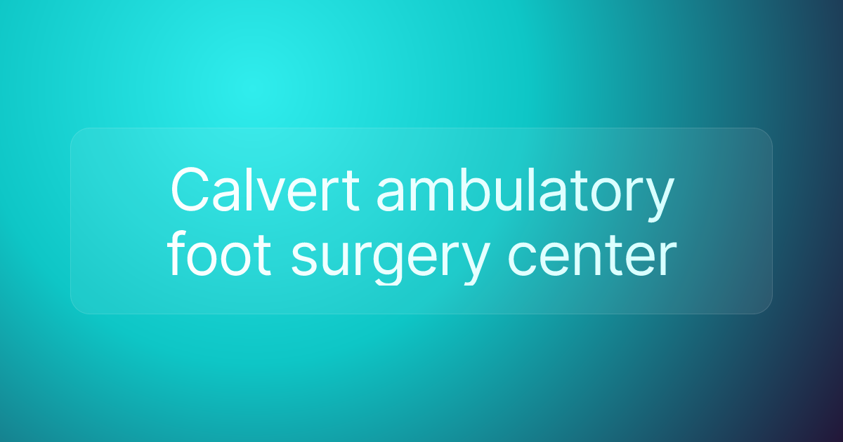 Calvert ambulatory foot surgery center