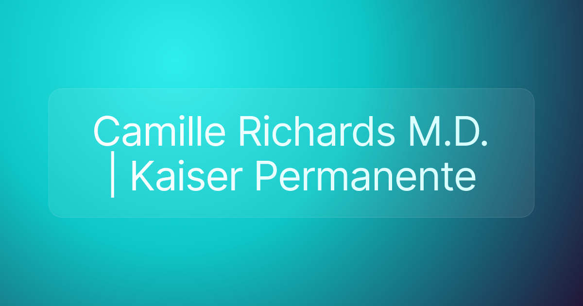 Camille Richards M.D. | Kaiser Permanente