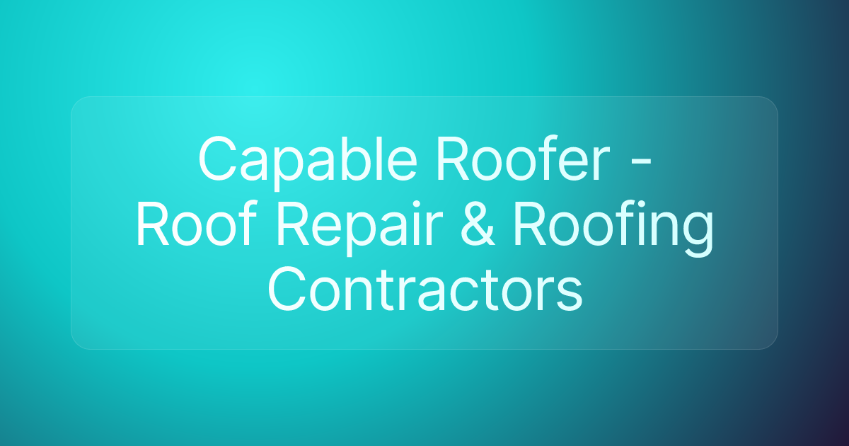 Capable Roofer - Roof Repair & Roofing Contractors