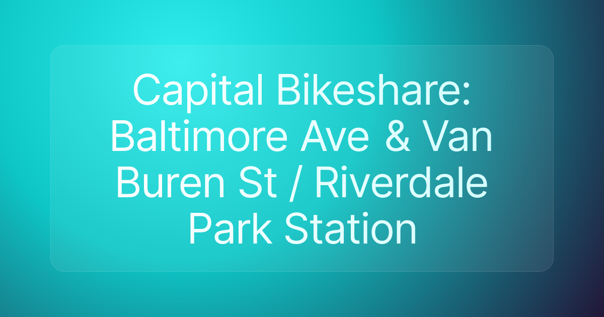 Capital Bikeshare: Baltimore Ave & Van Buren St / Riverdale Park Station