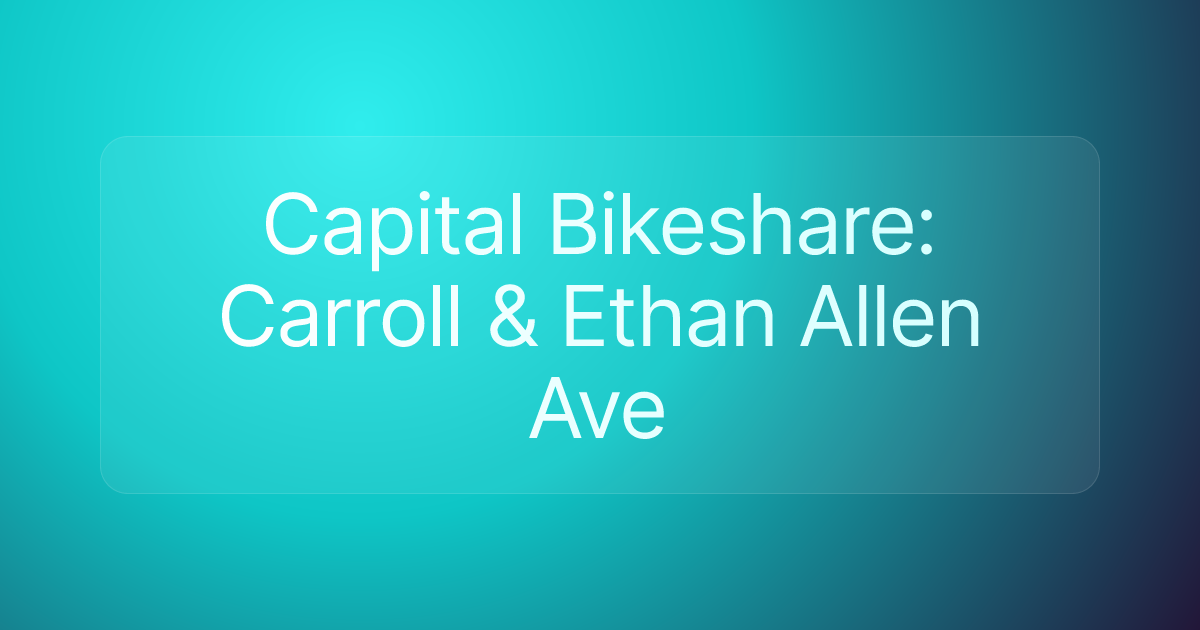 Capital Bikeshare: Carroll & Ethan Allen Ave