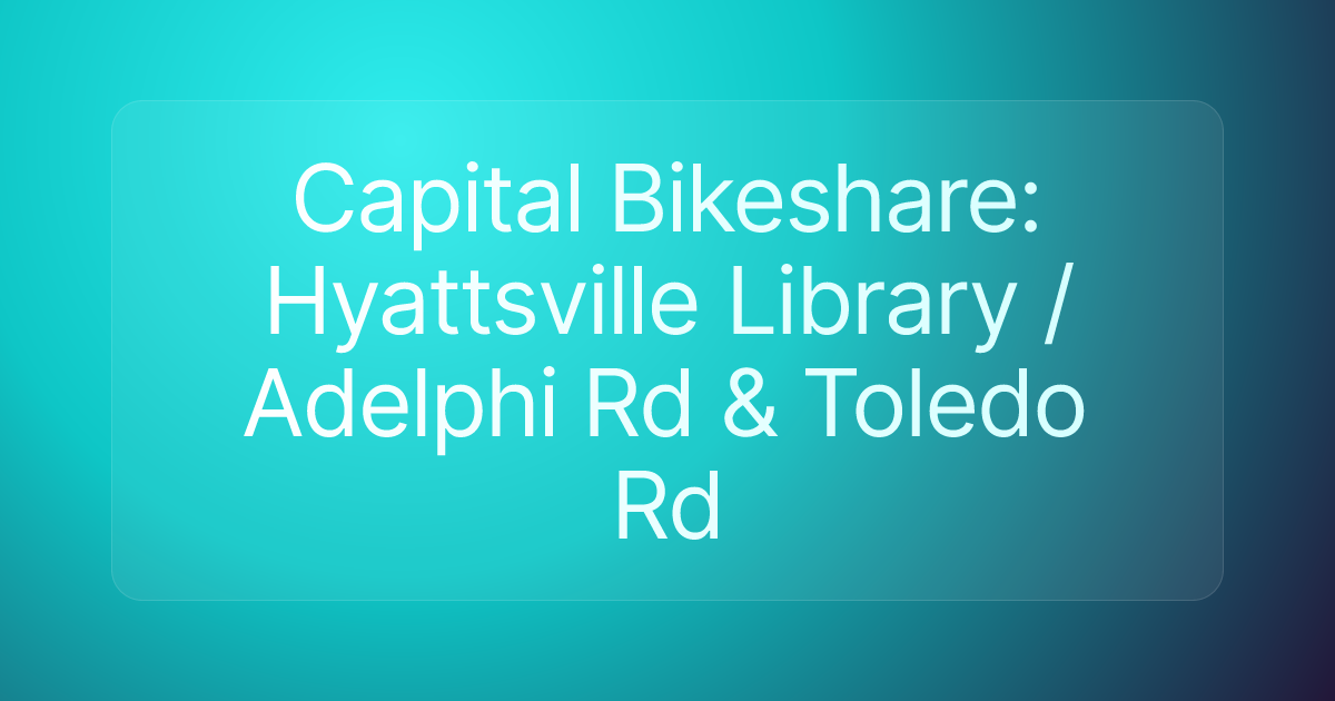 Capital Bikeshare: Hyattsville Library / Adelphi Rd & Toledo Rd