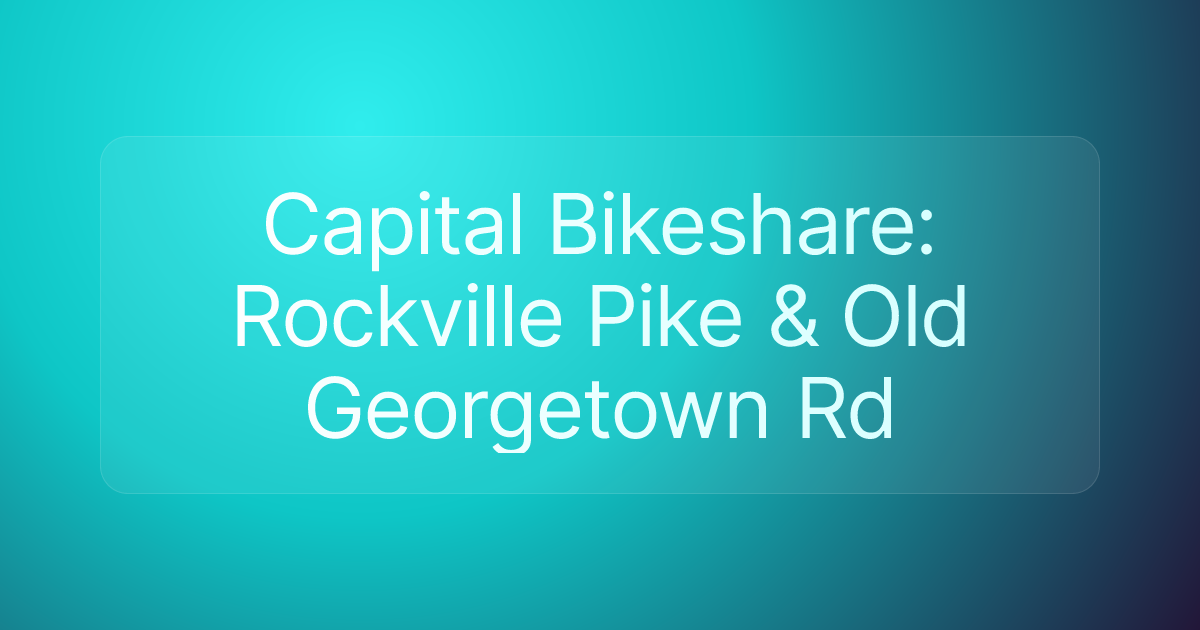 Capital Bikeshare: Rockville Pike & Old Georgetown Rd