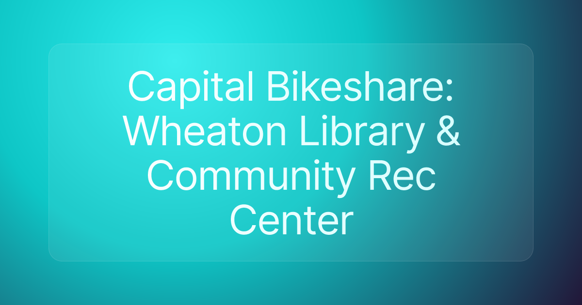 Capital Bikeshare: Wheaton Library & Community Rec Center