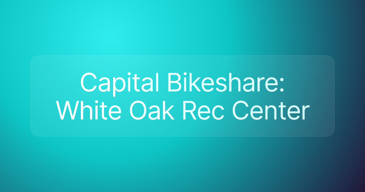 Capital Bikeshare: White Oak Rec Center