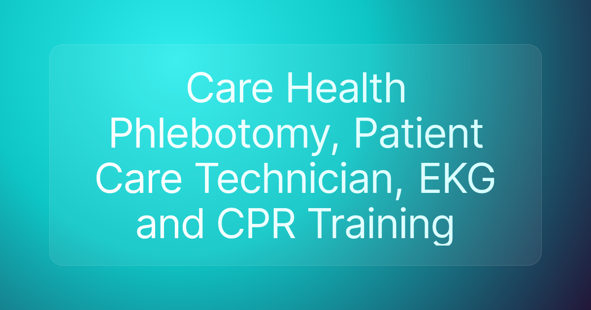 Care Health Phlebotomy, Patient Care Technician, EKG and CPR Training