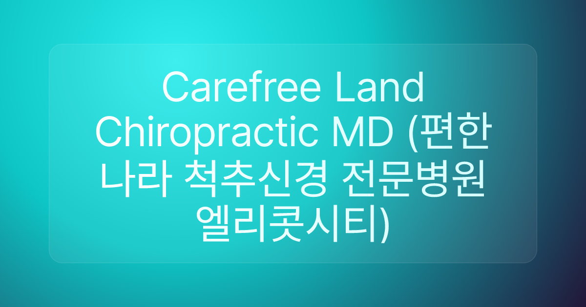 Carefree Land Chiropractic MD (편한나라 척추신경 전문병원 엘리콧시티)