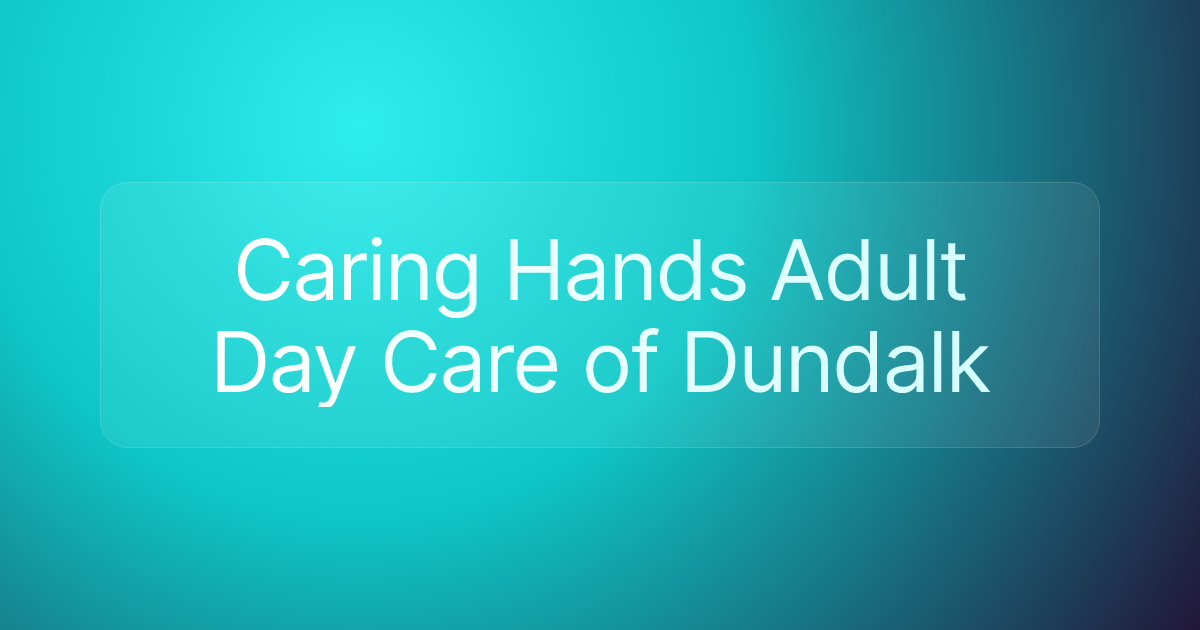 Caring Hands Adult Day Care of Dundalk