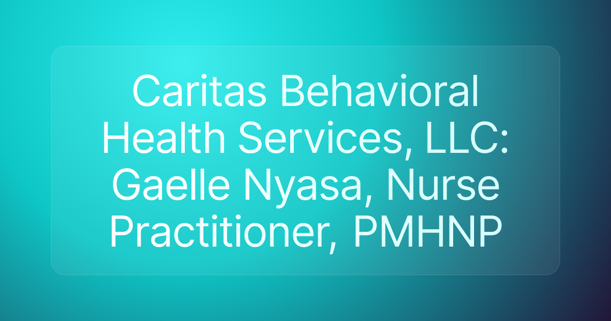 Caritas Behavioral Health Services, LLC: Gaelle Nyasa, Nurse Practitioner, PMHNP